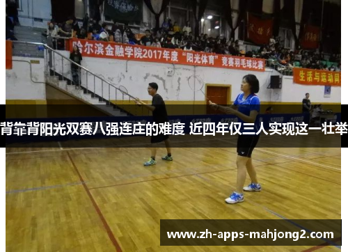 背靠背阳光双赛八强连庄的难度 近四年仅三人实现这一壮举