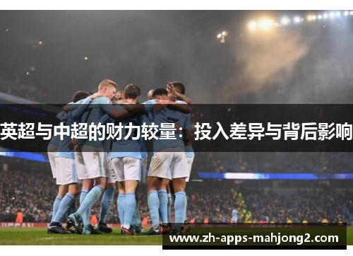 英超与中超的财力较量：投入差异与背后影响