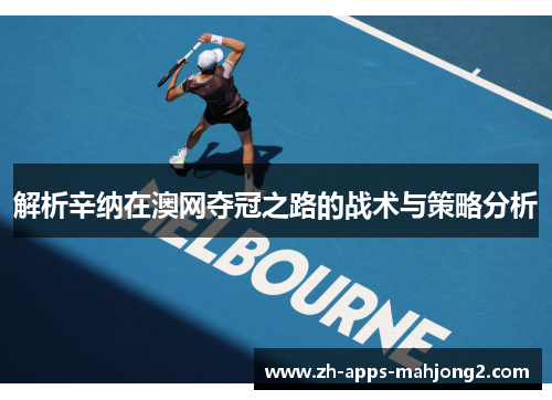 解析辛纳在澳网夺冠之路的战术与策略分析