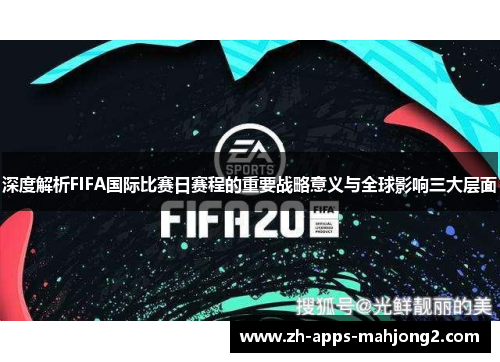 深度解析FIFA国际比赛日赛程的重要战略意义与全球影响三大层面 深度解析FIFA国际比赛日赛程的重要战略意义与全球影响三大层面