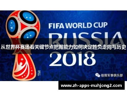 从世界杯赛场看关键节点把握能力如何决定胜负走向与历史 从世界杯赛场看关键节点把握能力如何决定胜负走向与历史