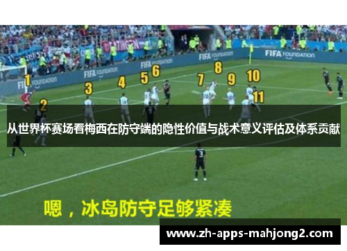从世界杯赛场看梅西在防守端的隐性价值与战术意义评估及体系贡献
